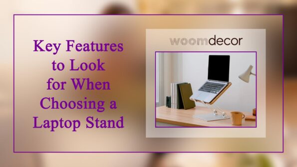 05 Comfortable Laptop Stand For Working from Home 4 Key Features to Look for When Choosing a Laptop Stand