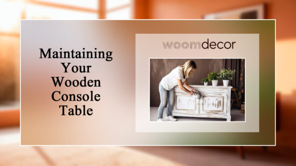 Wooden Console Table For A Luxurious Living Room 12 Maintaining Your Wooden Console Table