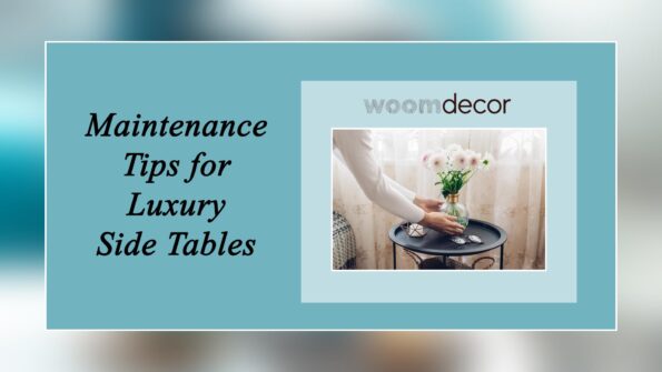 Luxury Side Tables For High-End Living Rooms 9 Maintenance Tips for Luxury Side Tables