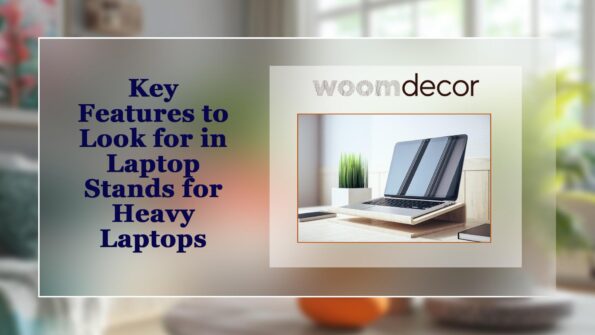 Laptop Stands For Heavy Laptops: Finding The Right Support 3 Key Features to Look for in Laptop Stands for Heavy