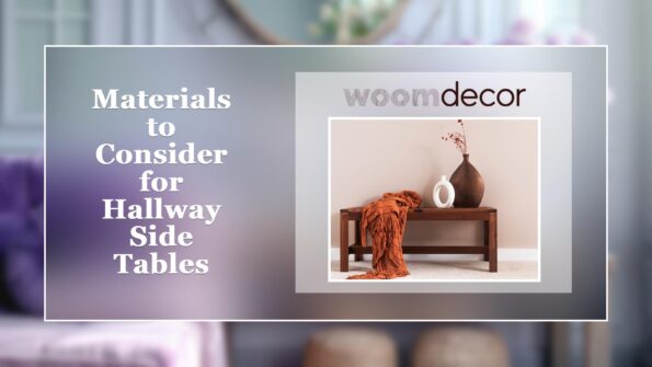 Side Tables For The Hallway: Filling The Empty Spaces 9 Materials to Consider for Hallway Side Tables