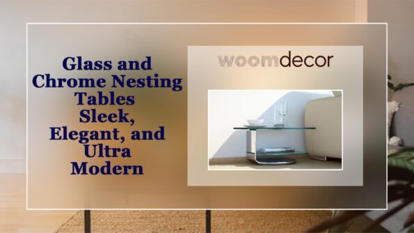 Top 10 Nesting Tables For Modern Living Rooms In 2025 4 Glass and Chrome Nesting Tables – Sleek Elegant and