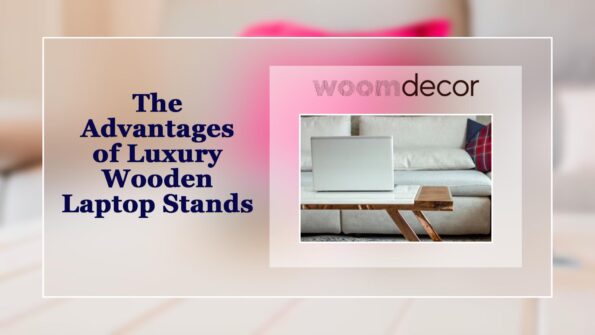 Luxury Wooden Laptop Stands That Elevate Your Setup 2 The Advantages of Luxury Wooden Laptop Stands